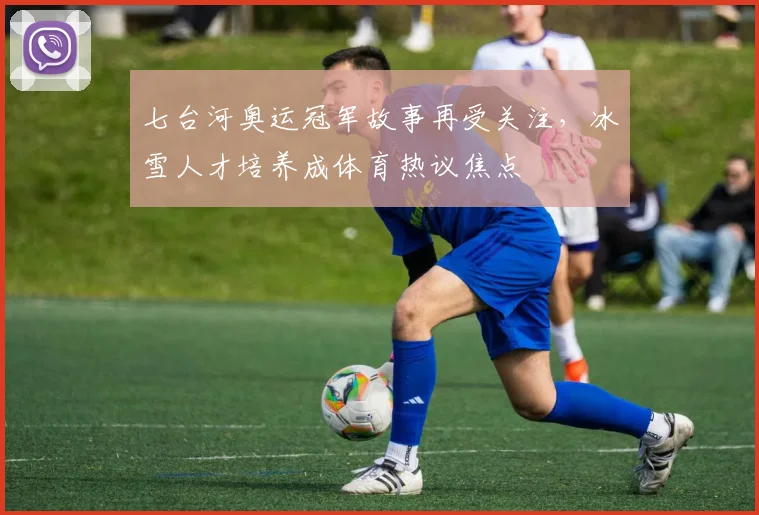 七台河奥运冠军故事再受关注,冰雪人才培养成体育热议焦点