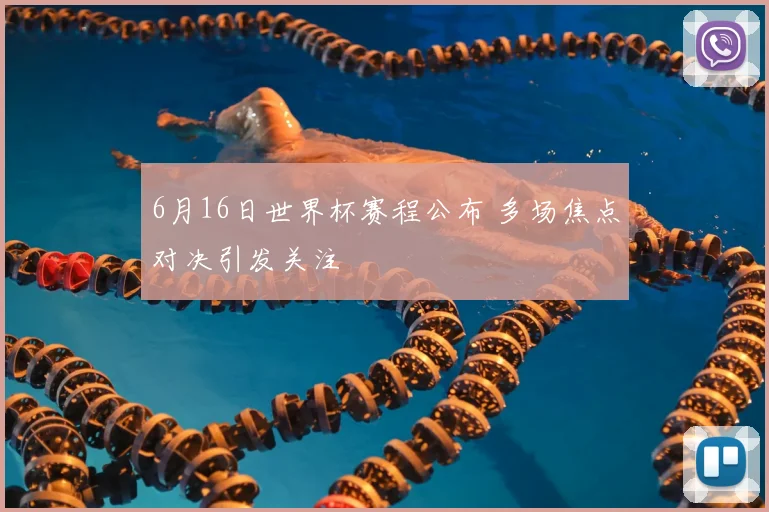6月16日世界杯赛程公布 多场焦点对决引发关注